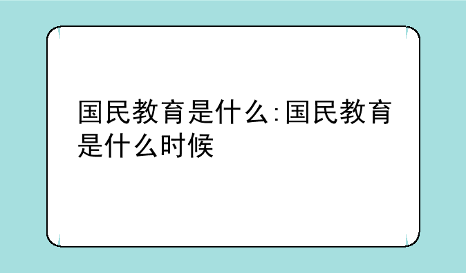 国民教育是什么:国民教育是什么时候