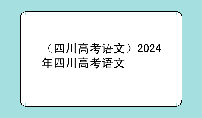 （四川高考语文）2024年四川高考语文