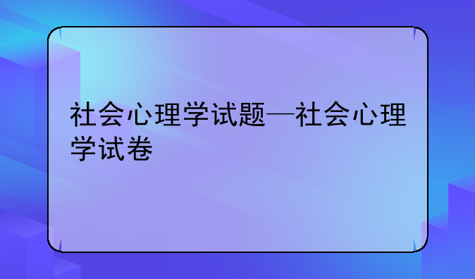 社会心理学试题—社会心理学试卷