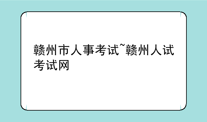 赣州市人事考试~赣州人试考试网