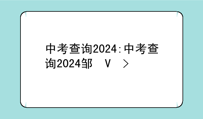 中考查询2024:中考查询2024邹城