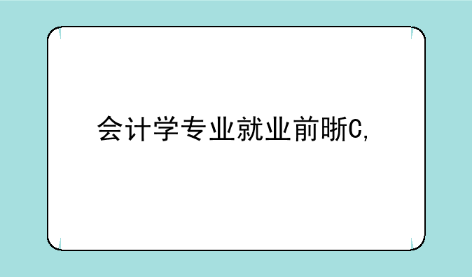 会计学专业就业前景—会计学专业就业前景和就业方向