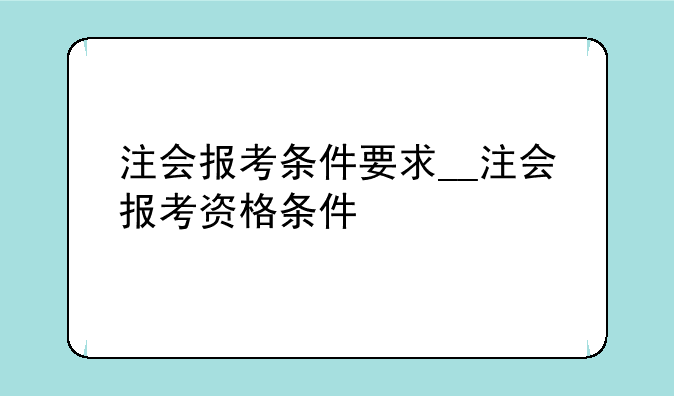 注会报考条件要求__注会报考资格条件