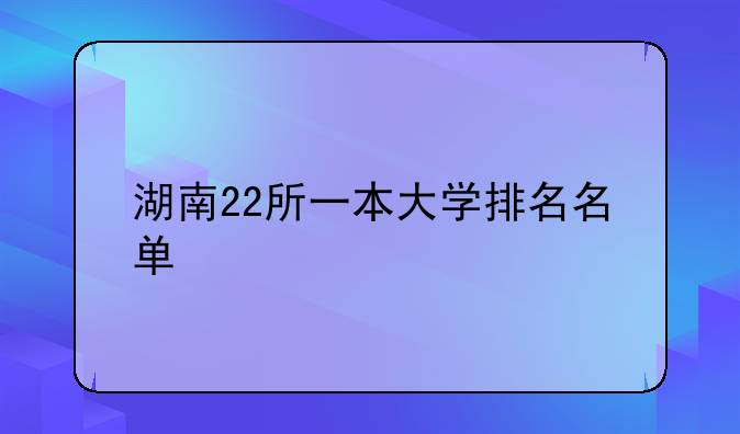 湖南22所一本大学排名名单