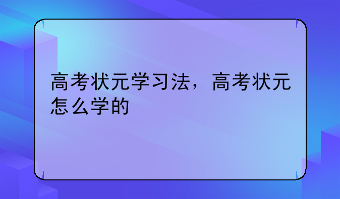 高考状元学习法，高考状元怎么学的