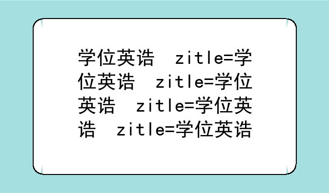 学位英语考试真题~学位英语考试真题及答案
