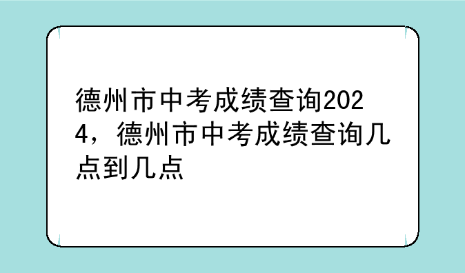 德州市中考成绩查询2024，德州市中考成绩查询几点到几点