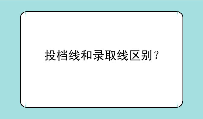 投档线和录取线区别？