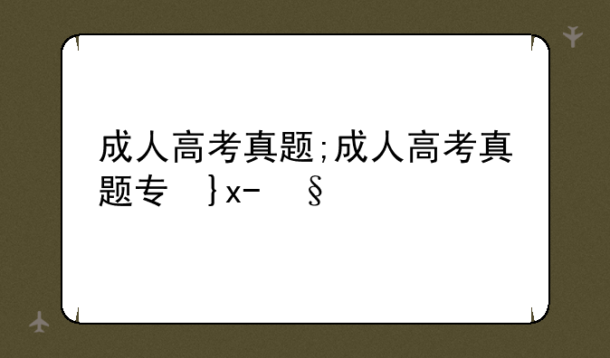 成人高考真题;成人高考真题专升本