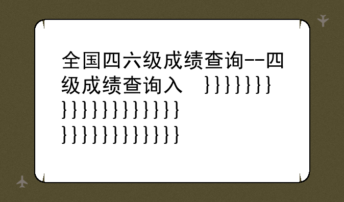 全国四六级成绩查询--四级成绩查询入口